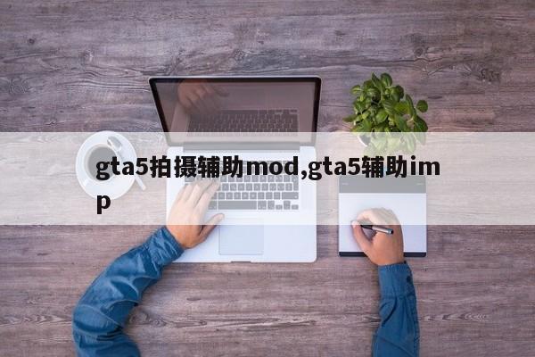 gta5拍摄辅助mod,gta5辅助imp