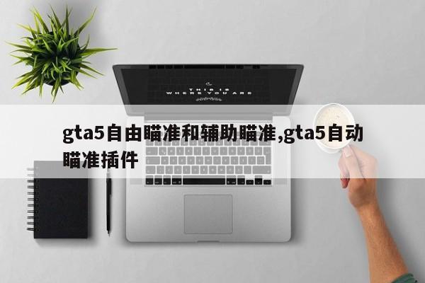 gta5自由瞄准和辅助瞄准,gta5自动瞄准插件