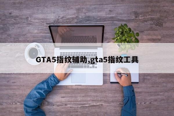 GTA5指纹辅助,gta5指纹工具
