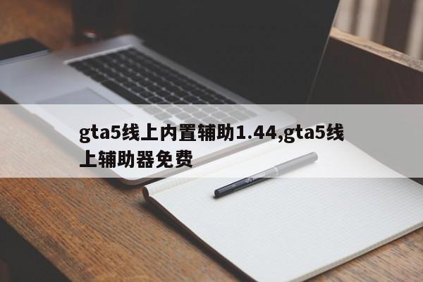 gta5线上内置辅助1.44,gta5线上辅助器免费