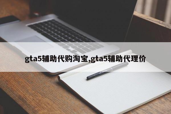 gta5辅助代购淘宝,gta5辅助代理价