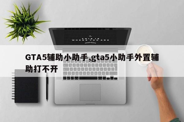 GTA5辅助小助手,gta5小助手外置辅助打不开