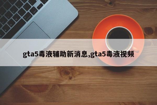 gta5毒液辅助新消息,gta5毒液视频