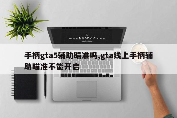 手柄gta5辅助瞄准吗,gta线上手柄辅助瞄准不能开启