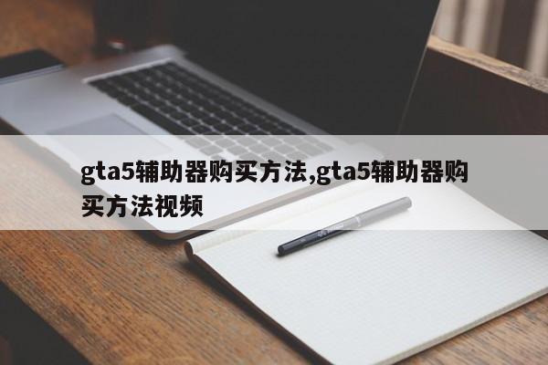 gta5辅助器购买方法,gta5辅助器购买方法视频