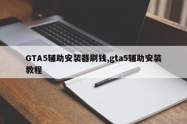 GTA5辅助安装器刷钱,gta5辅助安装教程