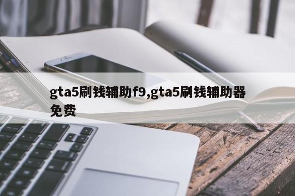 gta5刷钱辅助f9,gta5刷钱辅助器免费